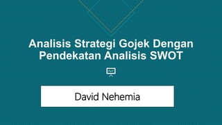 Analisis Strategi Gojek Dengan
Pendekatan Analisis SWOT
David Nehemia
 