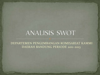 DEPARTEMEN PENGEMBANGAN KOMISARIAT KAMMI
DAERAH BANDUNG PERIODE 2011-2013
 