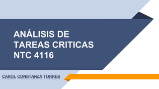 ANÁLISIS DE
TAREAS CRITICAS
NTC 4116
 