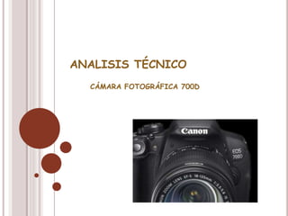 ANALISIS TÉCNICO
CÁMARA FOTOGRÁFICA 700D
 