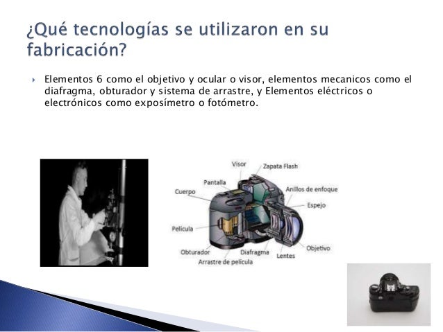 ï½ Elementos 6 como el objetivo y ocular o visor, elementos mecanicos como el
diafragma, obturador y sistema de arrastre, y...
