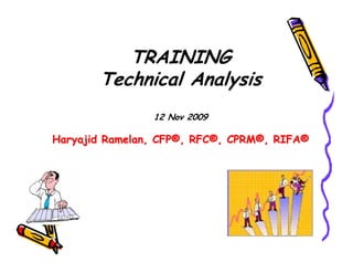TRAINING
       Technical Analysis
                12 Nov 2009

Haryajid Ramelan, CFP®, RFC®, CPRM®, RIFA®




                                             1
 