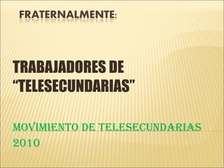 TRABAJADORES DE “TELESECUNDARIAS” MOVIMIENTO DE TELESECUNDARIAS 2010 