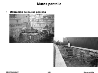 CONSTRUCION IV 3/44 Muros pantalla
Muros pantalla
• Utilización de muros pantalla
 