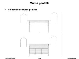 CONSTRUCION IV 4/44 Muros pantalla
Muros pantalla
• Utilización de muros pantalla
 