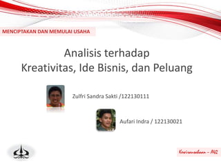 Analisis terhadap
Kreativitas, Ide Bisnis, dan Peluang
Zulfri Sandra Sakti /122130111
Aufari Indra / 122130021
 