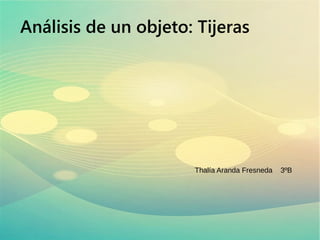 Análisis de un objeto: Tijeras
Thalía Aranda Fresneda 3ºB
 