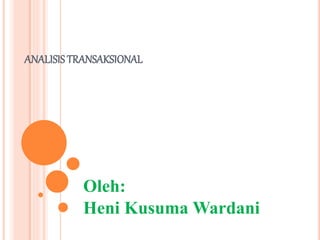 ANALISIS TRANSAKSIONAL
Oleh:
Heni Kusuma Wardani
 