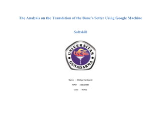 The Analysis on the Translation of the Bone’s Setter Using Google Machine
Softskill
Name : Widiya Hardiyanti
NPM : 18610489
Class : 4SA02
 
