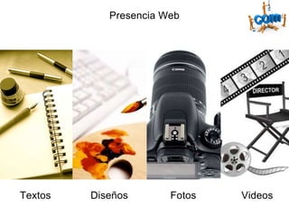 Presencia Web
Textos Diseños Fotos Videos
 
