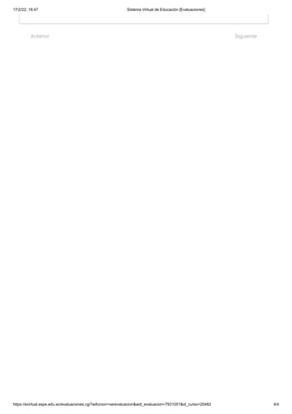 17/2/22, 16:47 Sistema Virtual de Educación [Evaluaciones]
https://evirtual.espe.edu.ec/evaluaciones.cgi?wAccion=verevaluacion&wid_evaluacion=7931051&id_curso=20482 4/4
 
Anterior Siguiente
 
 