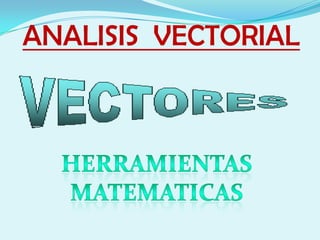 ANALISIS  VECTORIAL HERRAMIENTAS MATEMATICAS 