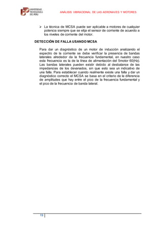 El trabajo de investigación en el tiempo dado se limita a aspectos, como análisis de motores a inducción y su mantenimiento predictivo, además de para el desarrollo de este trabajo me he basado en el MCSA (Motor Current Signature Analysis). 