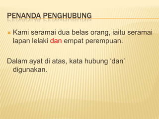 PenandaPenghubungKamiseramaiduabelasorang, iaituseramailapanlelakidanempatperempuan.Dalamayatdiatas, katahubung ‘dan’ digunakan.