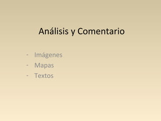 Análisis y Comentario
- Imágenes
- Mapas
- Textos
 