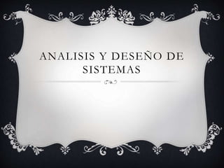 ANALISIS Y DESEÑO DE
SISTEMAS
 