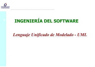 Lenguaje Unificado de Modelado - UML
INGENIERÍA DEL SOFTWARE
 