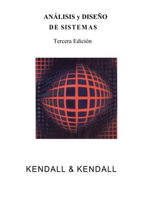 ANÁLISIS y DISEÑO
    D E SIST E M A S

     Tercera Edición




KENDALL & KENDALL
 