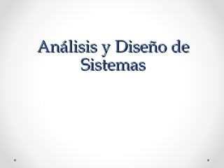 Análisis y Diseño deAnálisis y Diseño de
SistemasSistemas
 