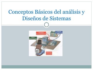 Conceptos Básicos del análisis y Diseños de Sistemas 