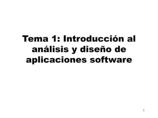 1
Tema 1: Introducción al
análisis y diseño de
aplicaciones software
 