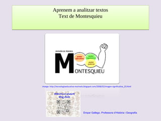 Aprenem a analitzar textos
Text de Montesquieu

imatge: http://tecnologiaeducativa-marinelo.blogspot.com/2008/02/imagen-significativa_23.html

Empar Gallego. Professora d’Història i Geografia

 