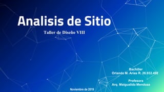 Analisis de Sitio
Taller de Diseño VIII
Bachiller
Orlando M. Arias R. 26.932.492
Profesora
Arq. Maigualida Mendoza
Noviembre de 2019
 