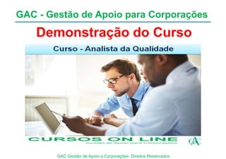 GAC - Gestão de Apoio para Corporações
GAC Gestão de Apoio a Corporações Direitos Reservados
Demonstração do Curso
 
