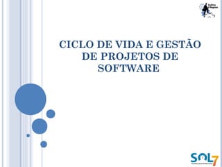 CICLO DE VIDA E GESTÃO
DE PROJETOS DE
SOFTWARE
 