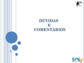DÚVIDAS
E
COMENTÁRIOS
 