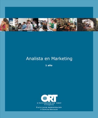 Analista en Marketing
1 año

U N I V E R S I D A D O RT
Uruguay

FACULTAD DE ADMINISTRACION
Y CIENCIAS SOCIALES

 