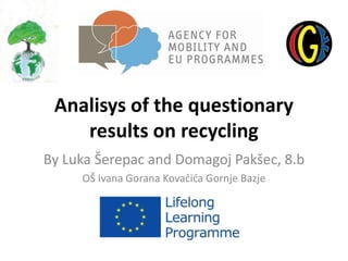Analisys of the questionary
results on recycling
By Luka Šerepac and Domagoj Pakšec, 8.b
OŠ Ivana Gorana Kovačida Gornje Bazje

 