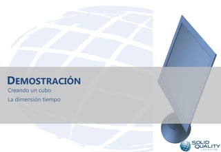 DEMOSTRACIÓN
Creando un cubo
La dimensión tiempo




                      21
 