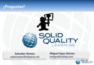 ¿Preguntas?




      Salvador Ramos            Miguel Egea Gómez
   webmaster@helpdna.net        megea@solidq.com

                           24
 
