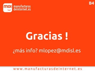 B4
Gracias !
¿más info? mlopez@mdisl.es
 