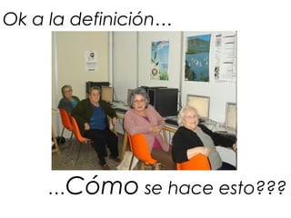 Ok a la definición…
…Cómo se hace esto???
 