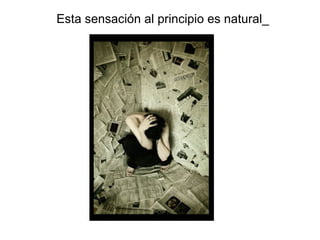 Esta sensación al principio es natural_
 