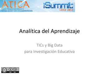 Analítica del Aprendizaje

         TICs y Big Data
  para Investigación Educativa
 