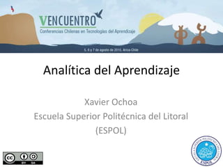 Analítica del Aprendizaje
Xavier Ochoa
Escuela Superior Politécnica del Litoral
(ESPOL)
 