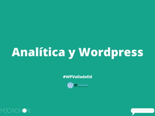 Analítica y Wordpress
#WPValladolid
 