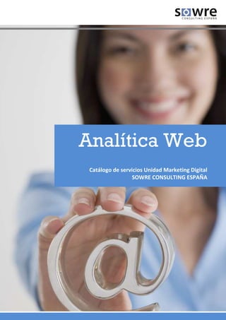 Analítica Web
 Catálogo de servicios Unidad Marketing Digital
                  SOWRE CONSULTING ESPAÑA
 