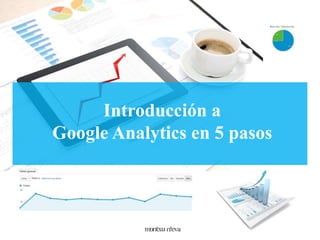 Introducción a 
Google Analytics en 5 pasos 
Estrategia, Gestión y Análisis 
 
