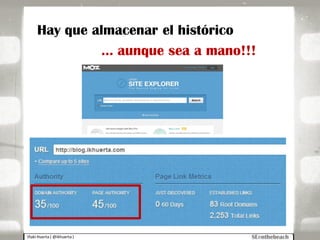 Iñaki Huerta ( @ikhuerta )
Hay que almacenar el histórico
… aunque sea a mano!!!
 