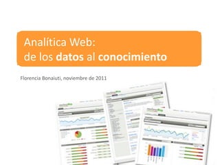 Analítica Web:
 de los datos al conocimiento
Florencia Bonaiuti, noviembre de 2011
 