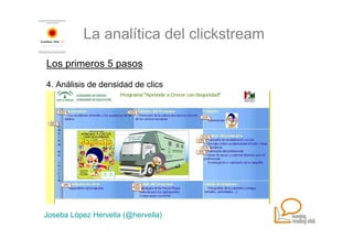 La analítica del clickstream
Los primeros 5 pasos

4. Análisis de densidad de clics




Joseba López Hervella (@hervella)
 