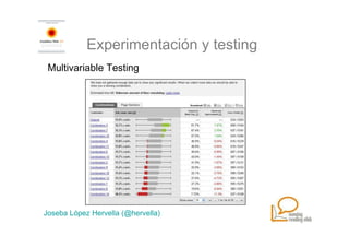Experimentación y testing
 Multivariable Testing




Joseba López Hervella (@hervella)
 