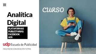 CURSO
Analítica
Digital
PLATAFORMAS
PUBLICITARIAS:
FACEBOOK
ADS
 
