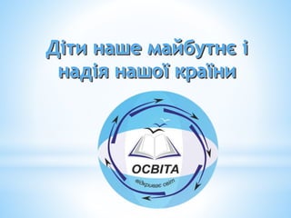 Діти наше майбутнє і
надія нашої країни
 