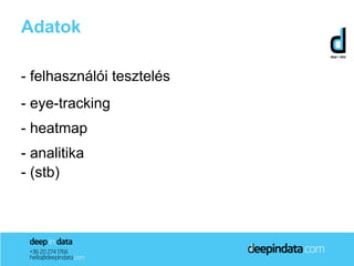 Adatok

- felhasználói tesztelés
- eye-tracking
- heatmap
- analitika
- (stb)
 