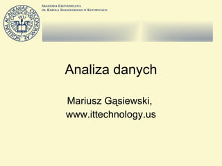 Analiza danych Mariusz Gąsiewski,  www.ittechnology.us 